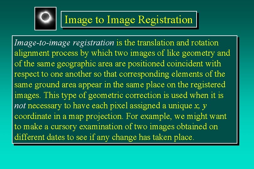 Image to Image Registration Image-to-image registration is the translation and rotation alignment process by