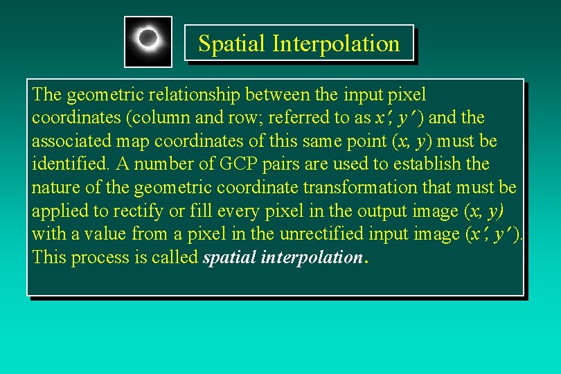 Spatial Interpolation The geometric relationship between the input pixel coordinates (column and row; referred