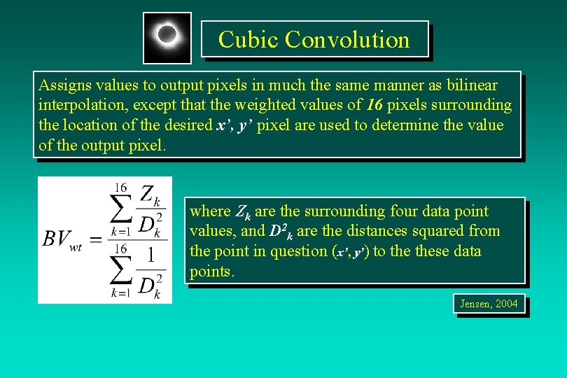 Cubic Convolution Assigns values to output pixels in much the same manner as bilinear