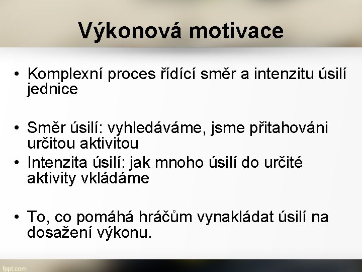 Výkonová motivace • Komplexní proces řídící směr a intenzitu úsilí jednice • Směr úsilí: