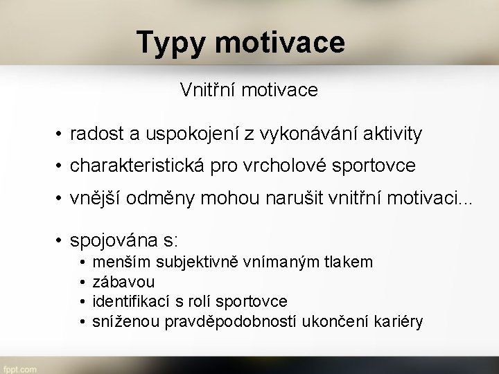 Typy motivace Vnitřní motivace • radost a uspokojení z vykonávání aktivity • charakteristická pro