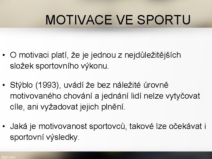 MOTIVACE VE SPORTU • O motivaci platí, že je jednou z nejdůležitějších složek sportovního