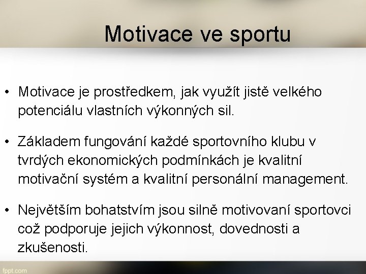 Motivace ve sportu • Motivace je prostředkem, jak využít jistě velkého potenciálu vlastních výkonných