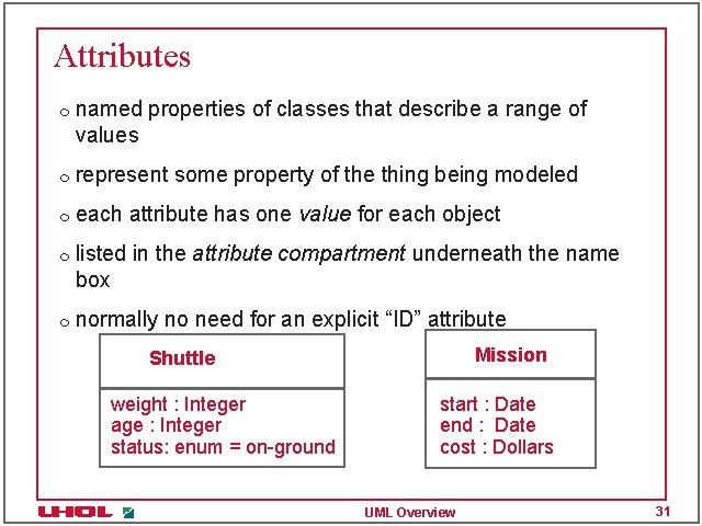 Attributes m named properties of classes that describe a range of values m represent