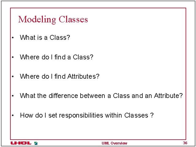 Modeling Classes • What is a Class? • Where do I find Attributes? •