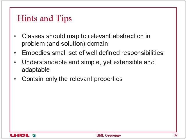 Hints and Tips • Classes should map to relevant abstraction in problem (and solution)