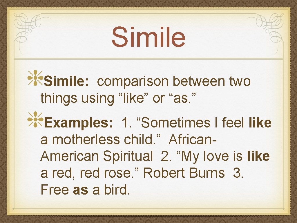 Simile: comparison between two things using “like” or “as. ” Examples: 1. “Sometimes I