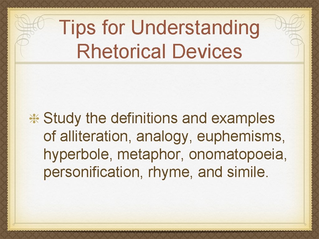 Tips for Understanding Rhetorical Devices Study the definitions and examples of alliteration, analogy, euphemisms,