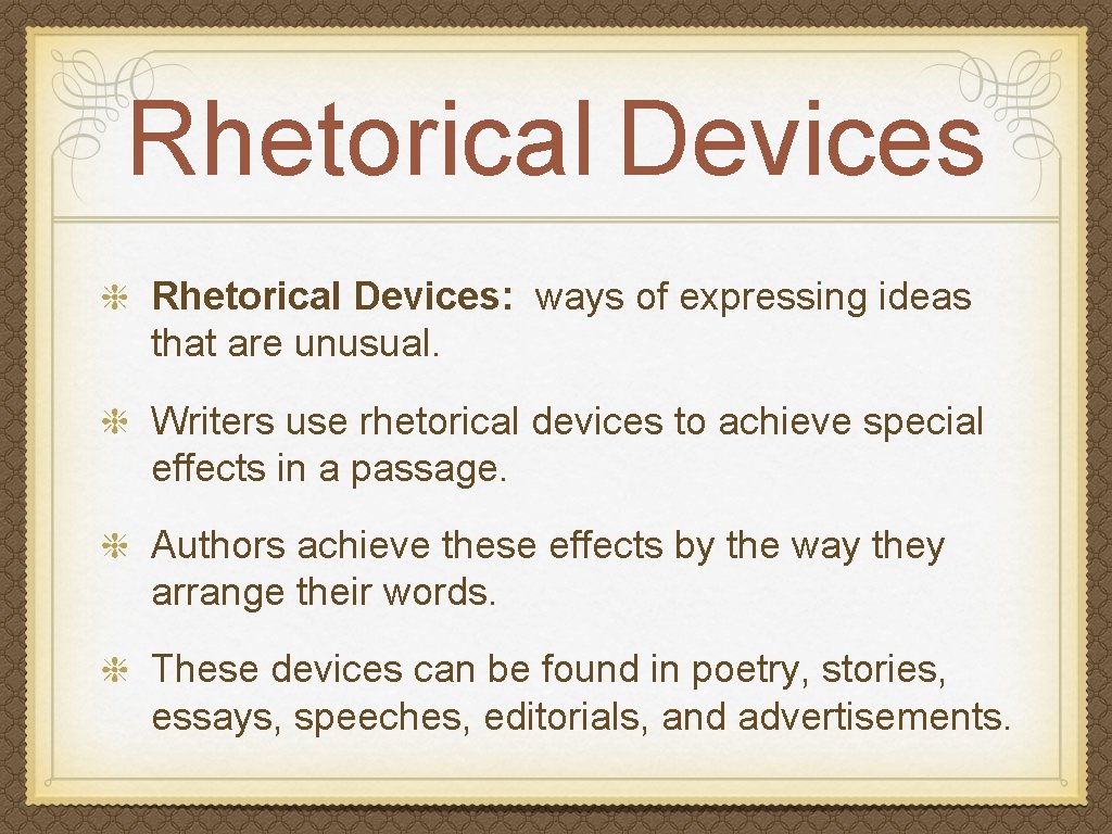 Rhetorical Devices: ways of expressing ideas that are unusual. Writers use rhetorical devices to