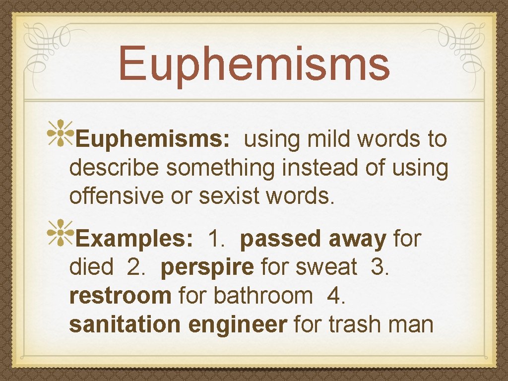 Euphemisms: using mild words to describe something instead of using offensive or sexist words.