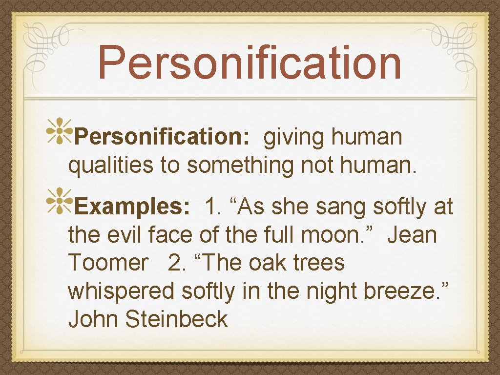 Personification: giving human qualities to something not human. Examples: 1. “As she sang softly