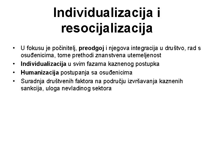 Individualizacija i resocijalizacija • U fokusu je počinitelj, preodgoj i njegova integracija u društvo,