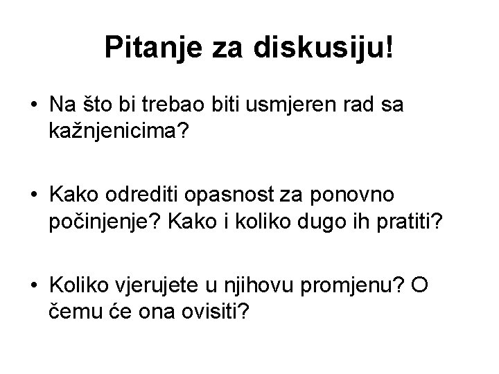 Pitanje za diskusiju! • Na što bi trebao biti usmjeren rad sa kažnjenicima? •