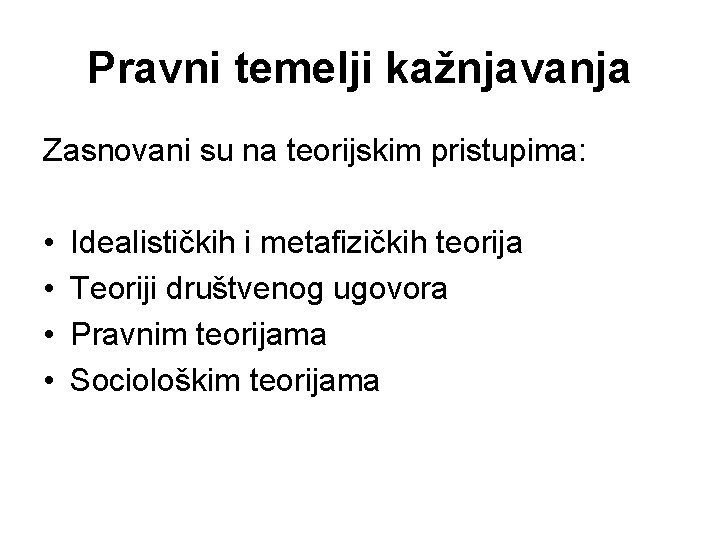 Pravni temelji kažnjavanja Zasnovani su na teorijskim pristupima: • • Idealističkih i metafizičkih teorija