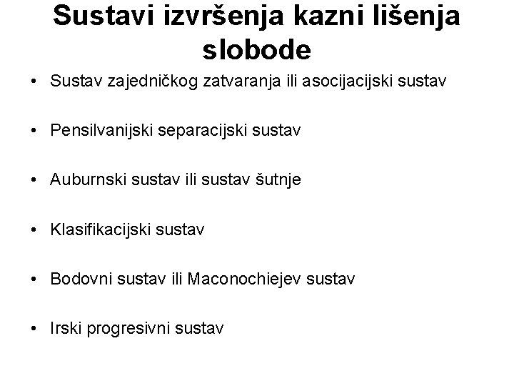 Sustavi izvršenja kazni lišenja slobode • Sustav zajedničkog zatvaranja ili asocijacijski sustav • Pensilvanijski