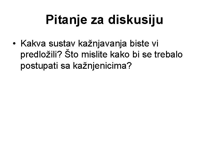 Pitanje za diskusiju • Kakva sustav kažnjavanja biste vi predložili? Što mislite kako bi