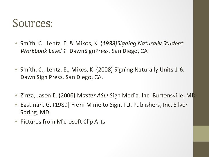 Sources: • Smith, C. , Lentz, E. & Mikos, K. (1988)Signing Naturally Student Workbook Sources: • Smith, C. , Lentz, E. & Mikos, K. (1988)Signing Naturally Student Workbook