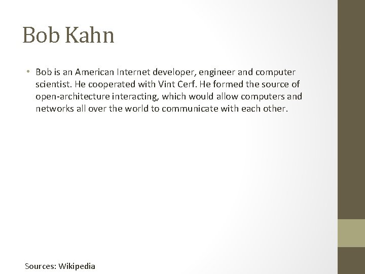 Bob Kahn • Bob is an American Internet developer, engineer and computer scientist. He