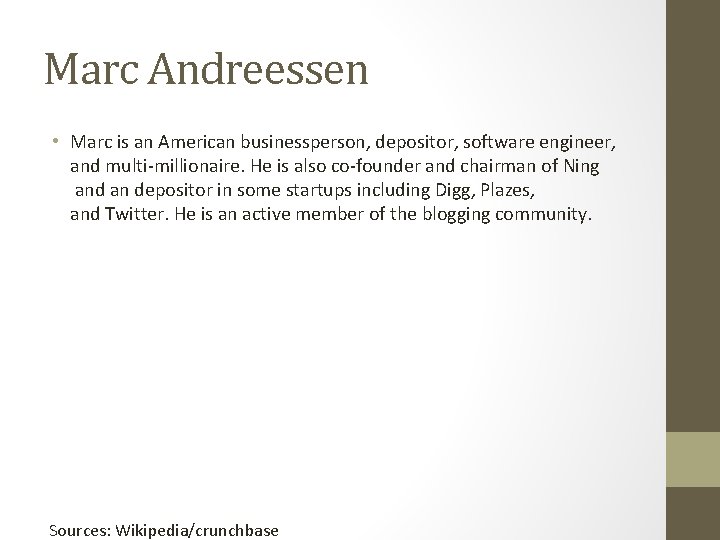 Marc Andreessen • Marc is an American businessperson, depositor, software engineer, and multi-millionaire. He