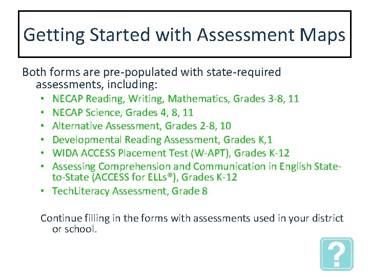 Getting Started with Assessment Maps Both forms are pre-populated with state-required assessments, including: NECAP