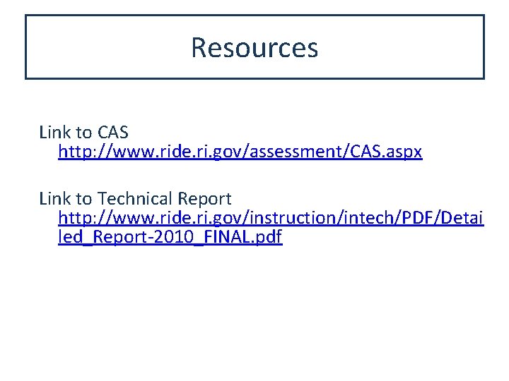 Resources Link to CAS http: //www. ride. ri. gov/assessment/CAS. aspx Link to Technical Report