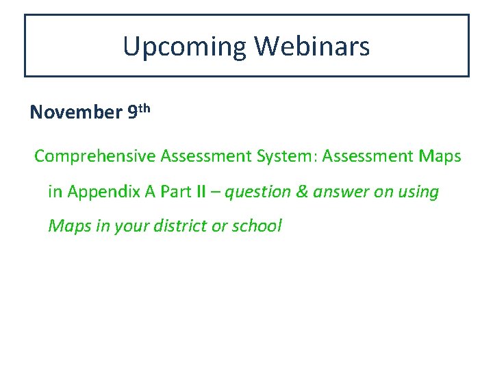 Upcoming Webinars November 9 th Comprehensive Assessment System: Assessment Maps in Appendix A Part