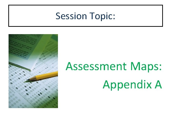 Session Topic: Assessment Maps: Appendix A 