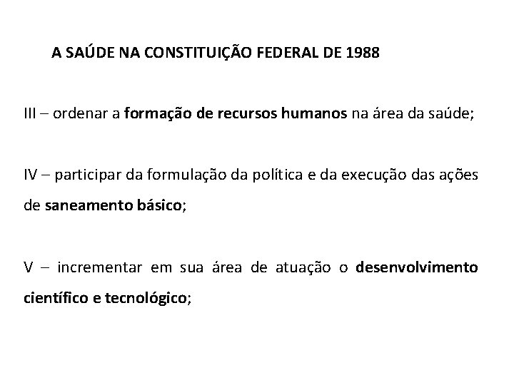 A SAÚDE NA CONSTITUIÇÃO FEDERAL DE 1988 III – ordenar a formação de recursos A SAÚDE NA CONSTITUIÇÃO FEDERAL DE 1988 III – ordenar a formação de recursos