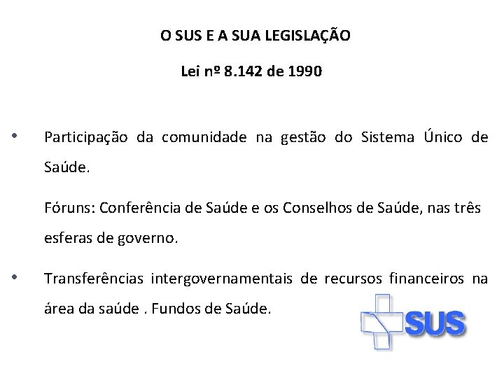 O SUS E A SUA LEGISLAÇÃO Lei nº 8. 142 de 1990 • Participação O SUS E A SUA LEGISLAÇÃO Lei nº 8. 142 de 1990 • Participação