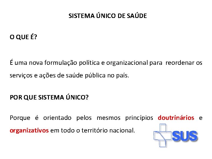 SISTEMA ÚNICO DE SAÚDE O QUE É? É uma nova formulação política e organizacional SISTEMA ÚNICO DE SAÚDE O QUE É? É uma nova formulação política e organizacional