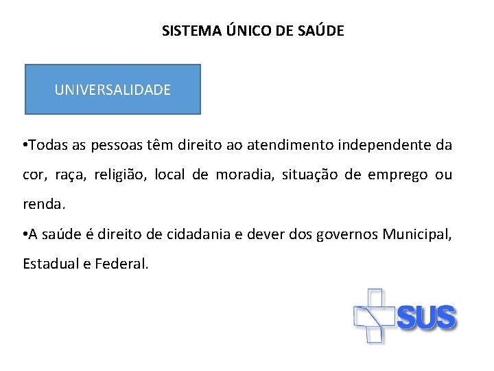 SISTEMA ÚNICO DE SAÚDE UNIVERSALIDADE • Todas as pessoas têm direito ao atendimento independente SISTEMA ÚNICO DE SAÚDE UNIVERSALIDADE • Todas as pessoas têm direito ao atendimento independente