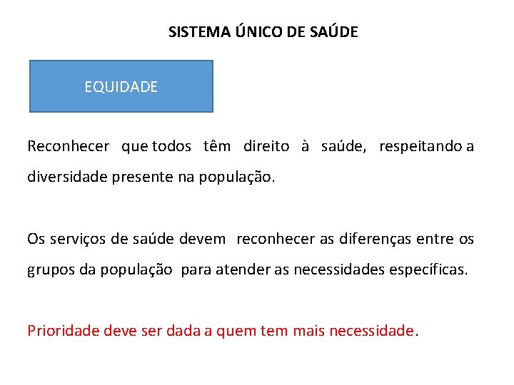 SISTEMA ÚNICO DE SAÚDE EQUIDADE Reconhecer que todos têm direito à saúde, respeitando a SISTEMA ÚNICO DE SAÚDE EQUIDADE Reconhecer que todos têm direito à saúde, respeitando a