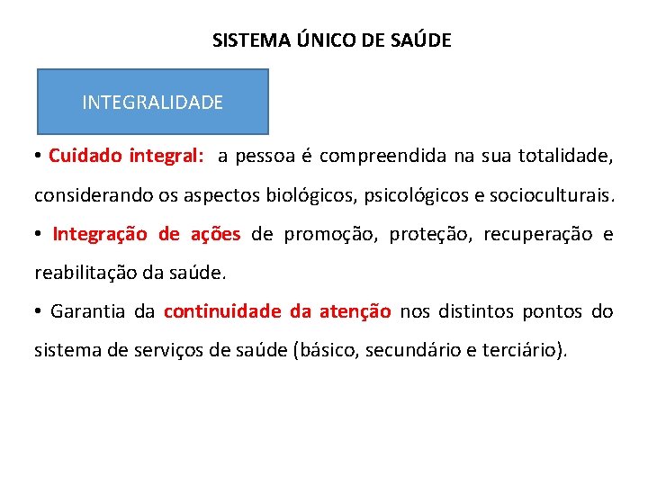 SISTEMA ÚNICO DE SAÚDE INTEGRALIDADE • Cuidado integral: a pessoa é compreendida na sua SISTEMA ÚNICO DE SAÚDE INTEGRALIDADE • Cuidado integral: a pessoa é compreendida na sua