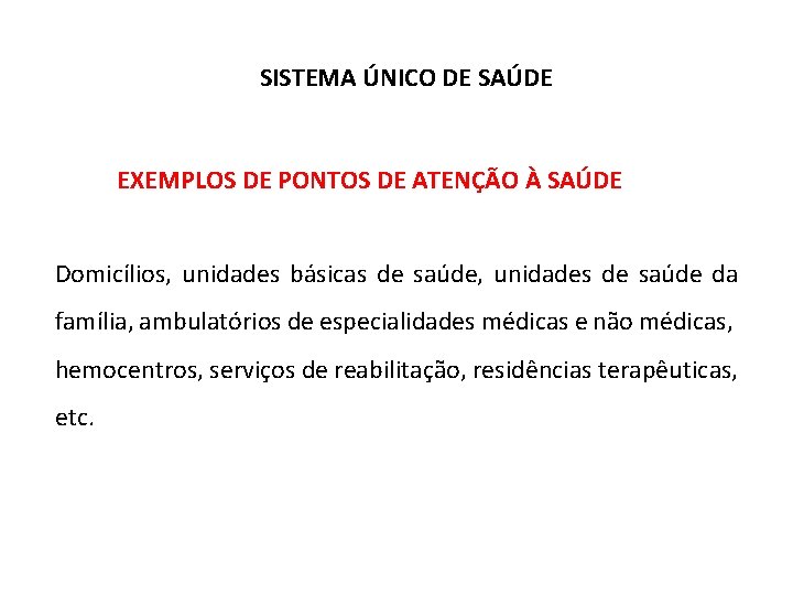 SISTEMA ÚNICO DE SAÚDE EXEMPLOS DE PONTOS DE ATENÇÃO À SAÚDE Domicílios, unidades básicas SISTEMA ÚNICO DE SAÚDE EXEMPLOS DE PONTOS DE ATENÇÃO À SAÚDE Domicílios, unidades básicas