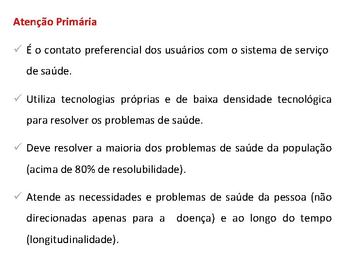 Atenção Primária ü É o contato preferencial dos usuários com o sistema de serviço Atenção Primária ü É o contato preferencial dos usuários com o sistema de serviço
