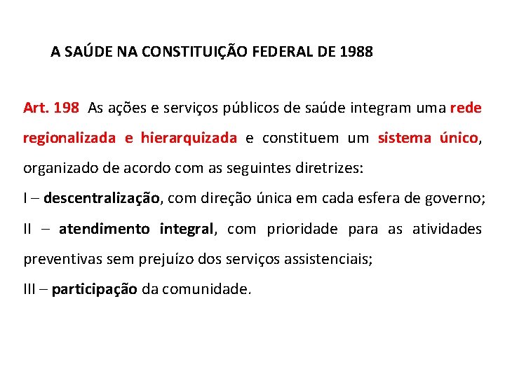 A SAÚDE NA CONSTITUIÇÃO FEDERAL DE 1988 Art. 198 As ações e serviços públicos A SAÚDE NA CONSTITUIÇÃO FEDERAL DE 1988 Art. 198 As ações e serviços públicos