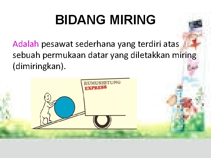 BIDANG MIRING Adalah pesawat sederhana yang terdiri atas sebuah permukaan datar yang diletakkan miring