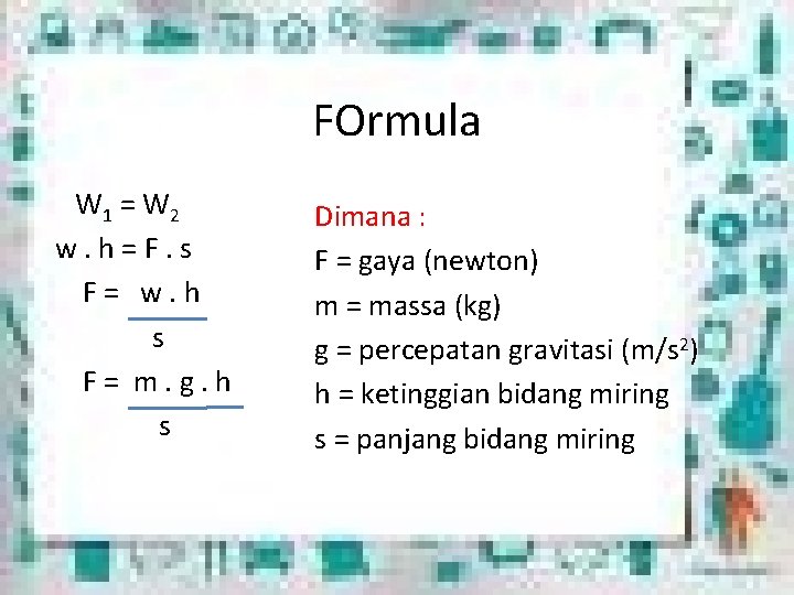 FOrmula W 1 = W 2 w. h = F. s F = w.