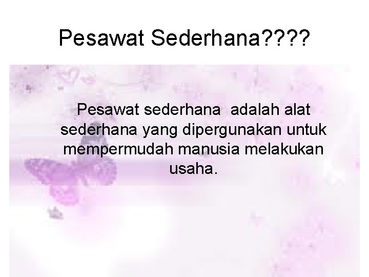 Pesawat Sederhana? ? Pesawat sederhana adalah alat sederhana yang dipergunakan untuk mempermudah manusia melakukan