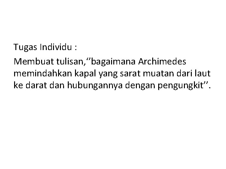 Tugas Individu : Membuat tulisan, ‘’bagaimana Archimedes memindahkan kapal yang sarat muatan dari laut