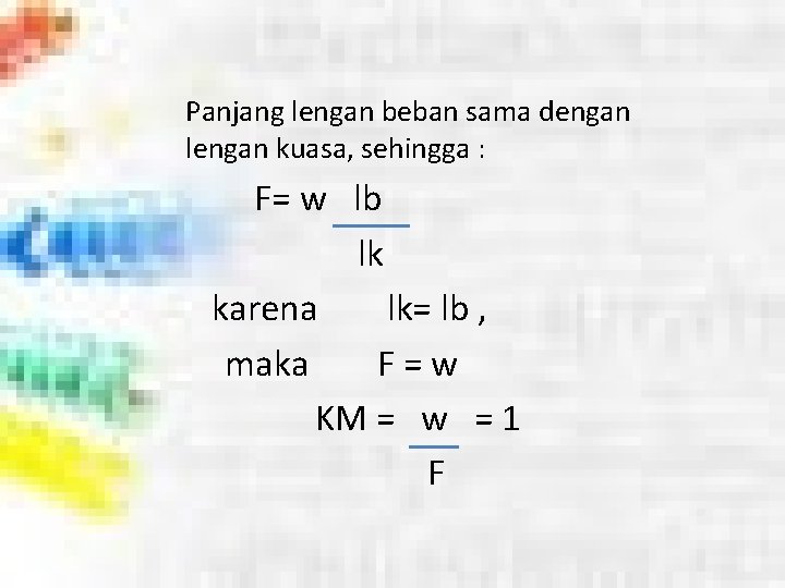 Panjang lengan beban sama dengan lengan kuasa, sehingga : F= w lb lk karena