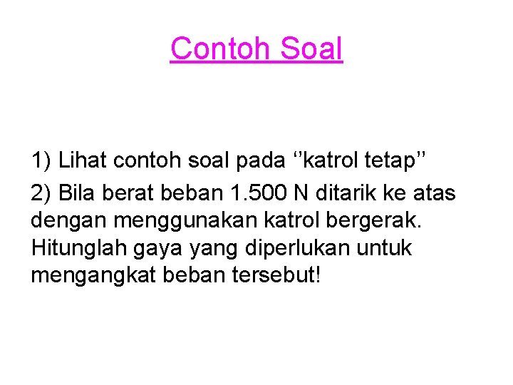 Contoh Soal 1) Lihat contoh soal pada ‘’katrol tetap’’ 2) Bila berat beban 1.