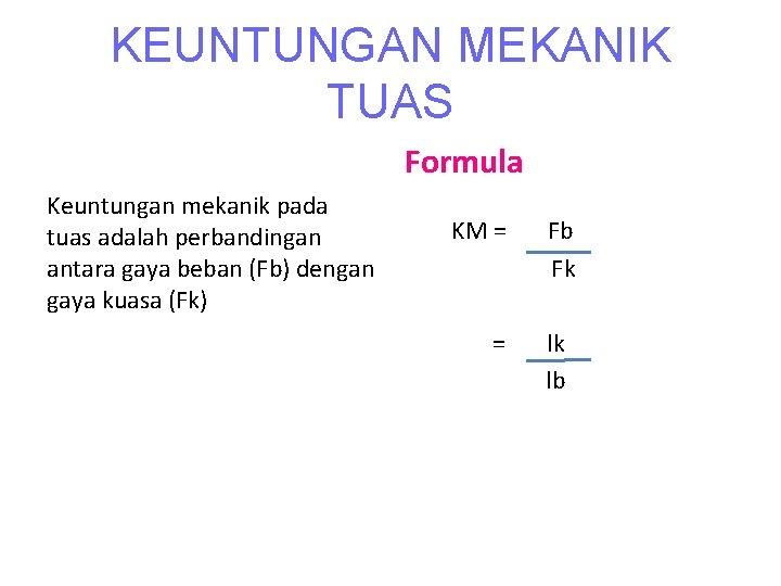 KEUNTUNGAN MEKANIK TUAS Formula Keuntungan mekanik pada KM = Fb tuas adalah perbandingan antara