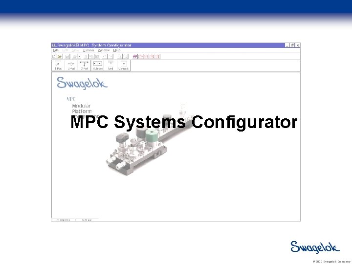 MPC Systems Configurator © 2003 Swagelok Company 