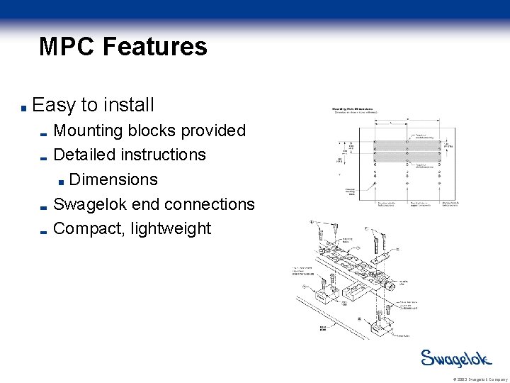 MPC Features Easy to install Mounting blocks provided Detailed instructions Dimensions Swagelok end connections