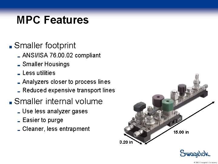 MPC Features Smaller footprint ANSI/ISA 76. 00. 02 compliant Smaller Housings Less utilities Analyzers