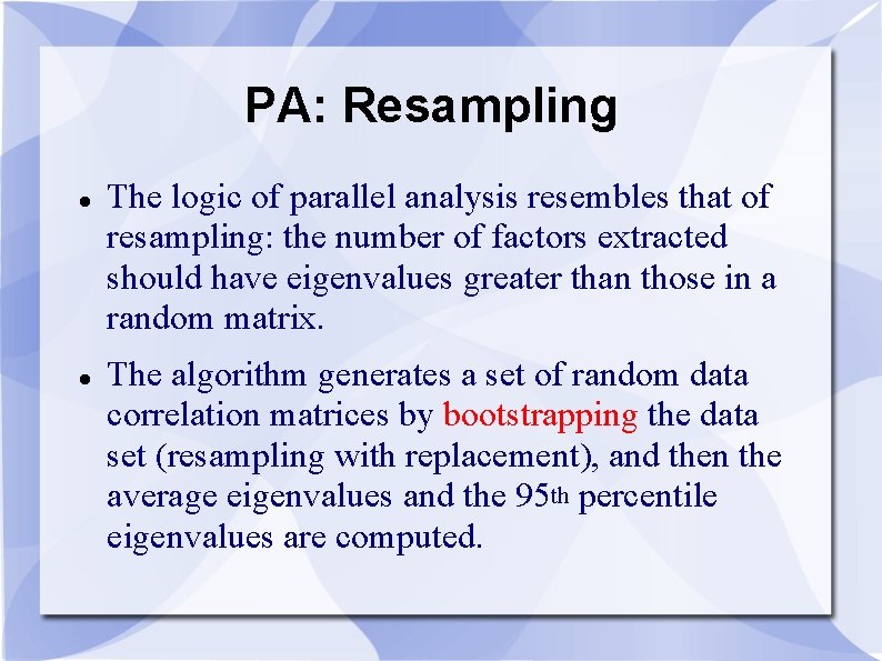 PA: Resampling The logic of parallel analysis resembles that of resampling: the number of PA: Resampling The logic of parallel analysis resembles that of resampling: the number of
