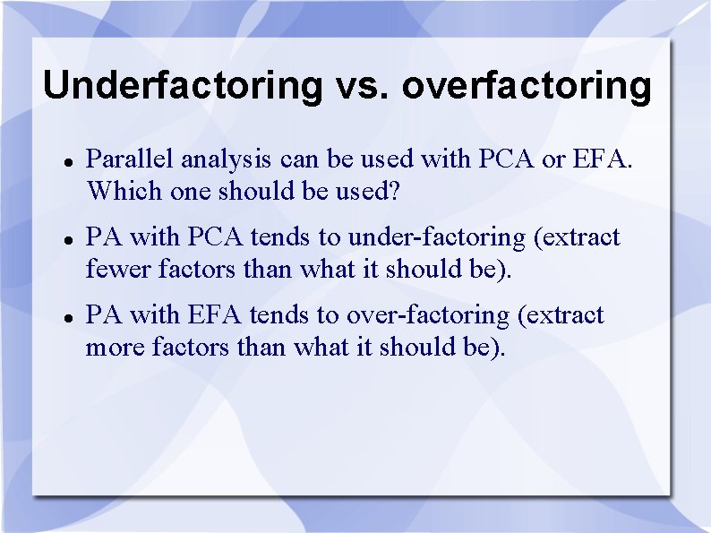 Underfactoring vs. overfactoring Parallel analysis can be used with PCA or EFA. Which one Underfactoring vs. overfactoring Parallel analysis can be used with PCA or EFA. Which one