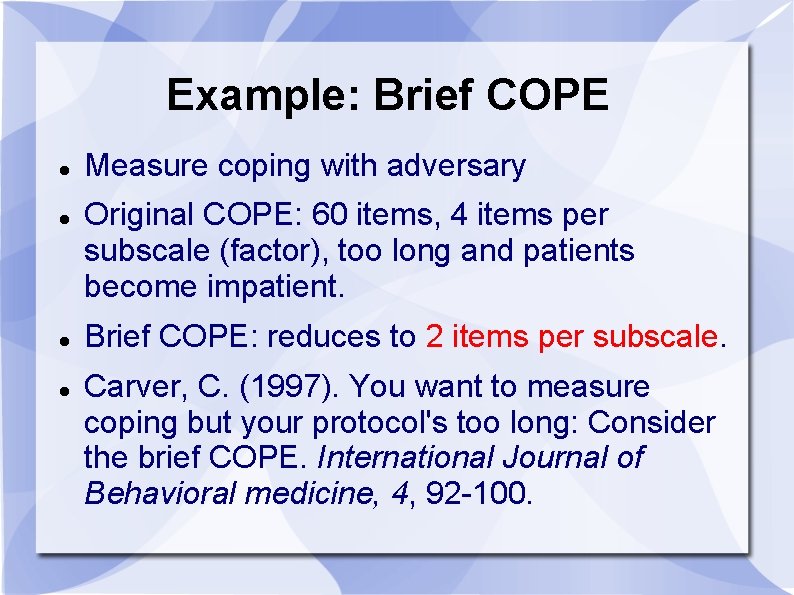Example: Brief COPE Measure coping with adversary Original COPE: 60 items, 4 items per Example: Brief COPE Measure coping with adversary Original COPE: 60 items, 4 items per