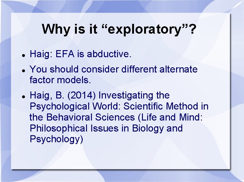 Why is it “exploratory”? Haig: EFA is abductive. You should consider different alternate factor Why is it “exploratory”? Haig: EFA is abductive. You should consider different alternate factor